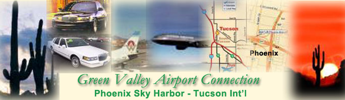 Need a Ride To The Airport? Phoenix Sky Harbor - Tucson International Green Valley Airport Connection (520) 867-8561 Our Mission Is Your Comfort and Convenience